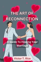 THE ART OF RECONNECTION: A Guide To Healing Your Marriage B0CSZDTGJK Book Cover