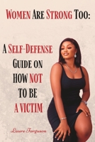 Women Are Strong Too: A Self- Defense Guide On How Not To be A Victim B0CD115ZGH Book Cover