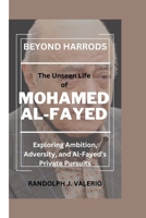 Beyond Harrods: The Unseen Life of MOHAMED AL-FAYED - Exploring Ambition, Adversity, and Al-Fayed's Private Pursuits B0CQ6Z34D4 Book Cover