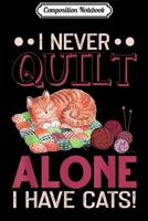 Composition Notebook: I Never Quilt Alone I Have Cats! Quilting Journal/Notebook Blank Lined Ruled 6x9 100 Pages 1706428537 Book Cover