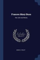 Frances Mary Buss: Her Life And Works 1377088324 Book Cover