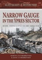 Narrow Gauge in the Ypres Sector: Before, During and After the First World War 1526788810 Book Cover