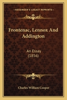 Frontenac, Lennox and Addington: An Essay, to Which Was Awarded a Prize of �100 (Classic Reprint) 1271032767 Book Cover