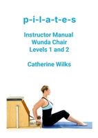 p-i-l-a-t-e-s Instructor Manual Wunda Chair Levels 1 and 2 1447730607 Book Cover