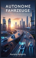 Autonome Fahrzeuge: Die Befreiung des Verkehrs vom Menschen (German Edition) B0DVPQK7SM Book Cover