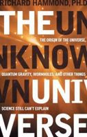 The Unknown Universe: The Origin of the Universe, Quantum Gravity, Wormholes, and Other Things Science Still Can't Explain 1601630034 Book Cover
