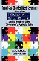 Travel-Size Chemical Word Scrambles (Easy to Medium): Verbal Puzzles Using Chemistry's Periodic Table 1461097169 Book Cover