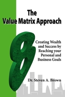 The Value Matrix Approach, Creating Wealth and Success by Reaching Your Personal and Business Goals 1411605438 Book Cover