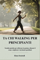 TA CHI WALKING PER PRINCIPIANTI: Tecniche pratiche per rafforzare la postura, rilassare il corpo e migliorare i movimenti quotidiani (Italian Edition) B0G5Q4W7FL Book Cover