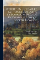 Description Générale Et Particulière Du Duché De Bourgogne, Précédé De L'abrégé Historique De Cette Province; Volume 3 1021891088 Book Cover