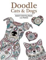 Doodle Cats & Dogs: Adult Coloring Book: Stress Relieving Cats and Dogs Designs for Women and Men - Perfect Coloring Book Gift for Grownups 1523202440 Book Cover
