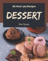 Oh Dear! 365 Dessert Recipes: The Best Dessert Cookbook on Earth B08QRVHXWJ Book Cover