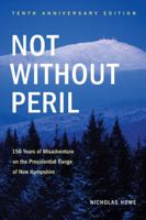 Book cover image for Not Without Peril: 150 Years of Misadventure on the Presidential Range of New Hampshire