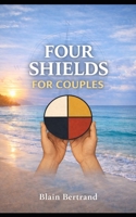 The Four Shields for Couples: A Compass for Partnership, Communication, and Commitment (The Four Shields Book Series) B0G71M45LM Book Cover