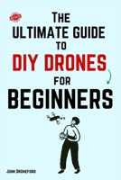 The Ultimate Guide to DIY Drones for Beginners B0CMJJVNLJ Book Cover