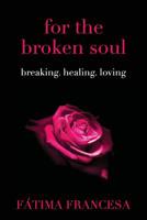for the broken soul: breaking. healing. loving 1799027252 Book Cover