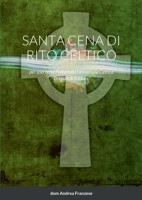 Santa Cena Di Rito Celtico: per uso nella Fraternità Universale Celtica Brigida di Kildare 1471046311 Book Cover