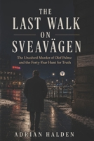 The Last Walk on Sveavägen: The Unsolved Murder of Olof Palme and the Forty-Year Hunt for Truth B0GZK6DZJR Book Cover