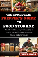 The Homestead Prepper's Guide to Food Storage:: An Affordable, Long-Term Supply of Nutritious, Shelf-Stable Meals and Snacks for Emergencies B0CSFZZ7D3 Book Cover