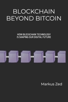 Blockchain Beyond Bitcoin: How Blockchain Technology is Shaping Our Digital Future: A Beginner’s Guide to Blockchain, Cryptocurrencies, and the Technology Behind the Revolution B0FKH95SVK Book Cover