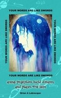 Your Words are Like Swords: Astral Projections, Lucid Dreams, and Places I've Been 0615719678 Book Cover