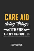 Care Aid Doing Things Others Aren't Capable of Notebook: 6x9 inches - 110 ruled, lined pages - Greatest Passionate Office Job Journal Utility - Gift, Present Idea 1676840273 Book Cover
