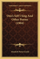 One's Self I Sing, and Other Poems by Elizabeth Porter Gould .. 112033456X Book Cover