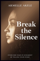 Break the Silence: Overcome fear of judgment by telling your story B0CLVK8KPY Book Cover