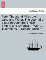 Forty Thousand Miles over Land and Water. The Journal of a tour through the British Empire and America ... With ... illustrations ... Second edition. 1241498962 Book Cover