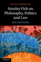 Stanley Fish on Philosophy, Politics and Law: How Fish Works 1107427371 Book Cover