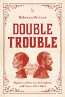 Double Trouble: Bigamy and the Law in England and Wales, 1604-2024 1509979425 Book Cover