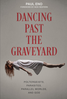 Dancing Past the Graveyard: Poltergeists, Parasites, Parallel Worlds, and God 0764357743 Book Cover