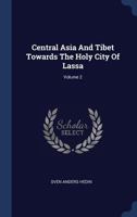 Central Asia and Tibet: Towards the Holy City of Lassa; Volume 2 101589643X Book Cover