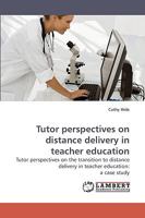 Tutor perspectives on distance delivery in teacher education: Tutor perspectives on the transition to distance delivery in teacher education: a case study 3838318293 Book Cover