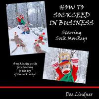 Sock Monkeys: How to Sockceed in Business 1546749365 Book Cover