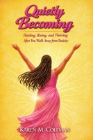 Quietly Becoming: Healing, Rising, and Thriving After Walking Away from Toxicity B0GTHLY51N Book Cover