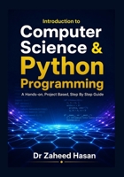 Introduction to Computer Science & Python Programming: A Hands-On, Project-Based, Step-by-Step Guide B0GZYJML96 Book Cover