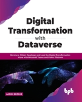Digital transformation with dataverse: Become a citizen developer and lead the digital transformation wave with Microsoft Teams and Power Platform 8194334446 Book Cover