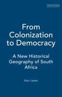 From Colonization To Democracy: A New Historical Geography of South Africa (International Library of African Studies) 1860640915 Book Cover