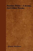Pontius Pilate: A Drama; And Other Poems 1437064760 Book Cover