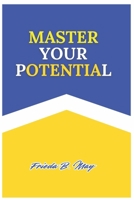 MASTER YOUR POTENTIAL: The Ultimate Guide to Unlock Your Greatness, Proven Strategies for Achieving Success, Growth, Legacy, and Lasting Impact with Daily Habits B0DTJ1J94V Book Cover