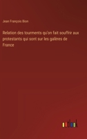 Relation des tourments qu'on fait souffrir aux protestants qui sont sur les galères de France (French Edition) 338502319X Book Cover