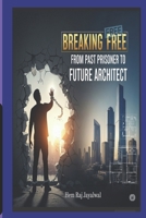 BREAKING FREE: FROM PAST PRISONER TO FUTURE ARCHITECT B0FN37CC56 Book Cover