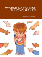 My Child Is a Victim of Bullying: H E L P !!! 131238686X Book Cover
