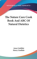 The Nature Cure Cook Book and ABC of Natural Dietetics 1162951230 Book Cover
