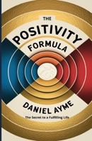 The Positivity Formula: The Secret to a Fulfilling Life B0DY68273W Book Cover