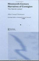 Nineteenth-Century Narratives of Contagion: 'Our Feverish Contact' (Routledge Studies in Nineteenth Century Literature) 0415836158 Book Cover