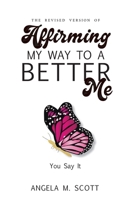 The Revised Version of Affirming My Way to A Better Me: You Say It B0C29QZY8L Book Cover
