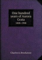 One Hundred Years of Aurora Grata, 1808-1908 1355883253 Book Cover
