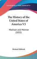 The History Of The United States Of America V3: Madison And Monroe 1120035368 Book Cover